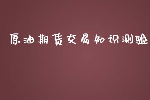 原油期货交易知识测验_https://m.fansifence.com_贵金属行情_第1张