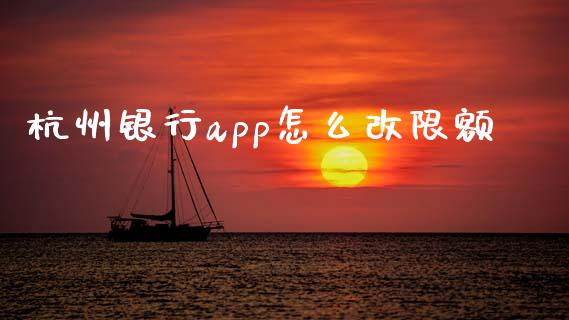 杭州银行app怎么改限额_https://m.fansifence.com_个股行情_第1张