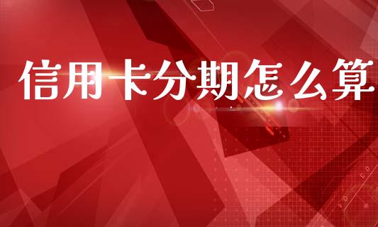 信用卡分期怎么算_https://m.fansifence.com_消费金融_第1张