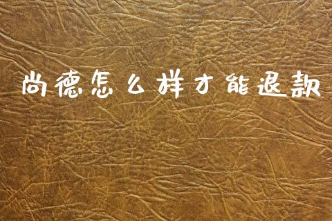 尚德怎么样才能退款_https://m.fansifence.com_个股行情_第1张