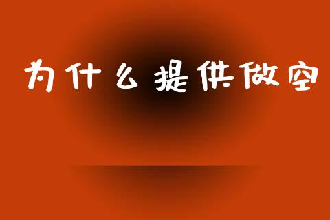 为什么提供做空_https://m.fansifence.com_贵金属行情_第1张