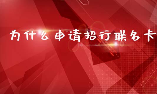 为什么申请招行联名卡_https://m.fansifence.com_个股行情_第1张