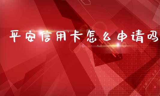 平安信用卡怎么申请吗_https://m.fansifence.com_消费金融_第1张