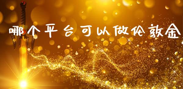 哪个平台可以做伦敦金_https://m.fansifence.com_个股行情_第1张