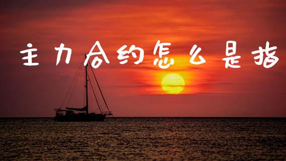 主力合约怎么是指_https://m.fansifence.com_公募基金_第1张