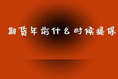 期货年前什么时候提保_https://m.fansifence.com_公募基金_第1张