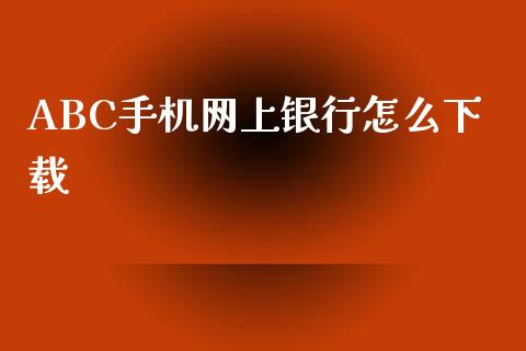 ABC手机网上银行怎么下载_https://m.fansifence.com_公募基金_第1张