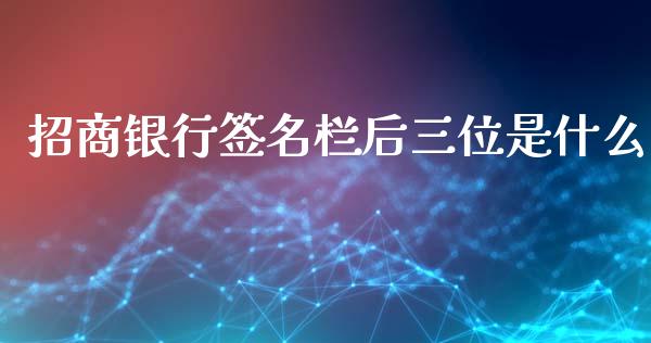 招商银行签名栏后三位是什么_https://m.fansifence.com_消费金融_第1张