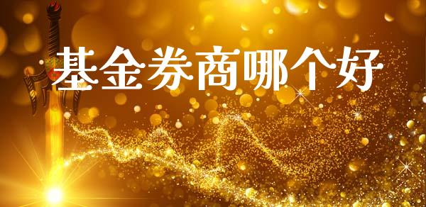 基金券商哪个好_https://m.fansifence.com_个股行情_第1张