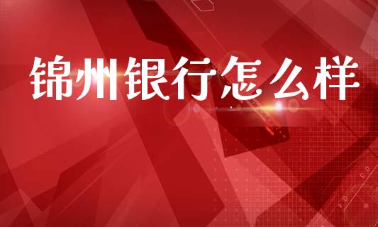 锦州银行怎么样_https://m.fansifence.com_贵金属行情_第1张