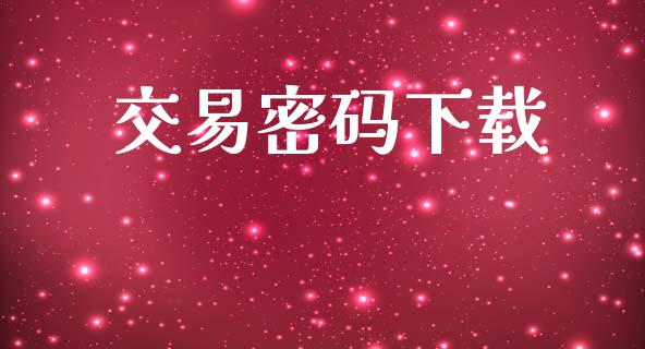 交易密码下载_https://m.fansifence.com_消费金融_第1张