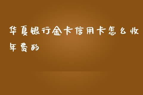 华夏银行金卡信用卡怎么收年费的_https://m.fansifence.com_公募基金_第1张