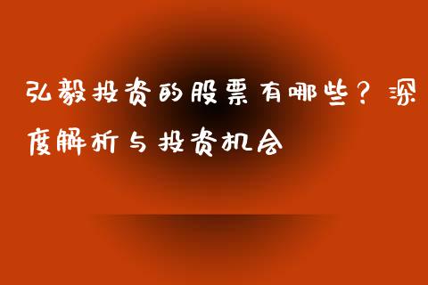 弘毅投资的股票有哪些？深度解析与投资机会_https://m.fansifence.com_公募基金_第1张