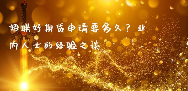 招联好期贷申请要多久？业内人士的经验之谈_https://m.fansifence.com_贵金属行情_第1张