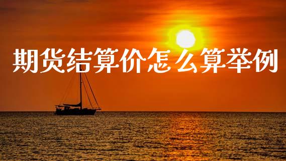 期货结算价怎么算举例_https://m.fansifence.com_个股行情_第1张