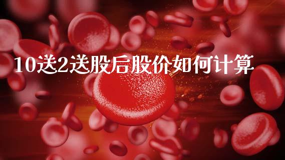10送2送股后股价如何计算_https://m.fansifence.com_个股行情_第1张