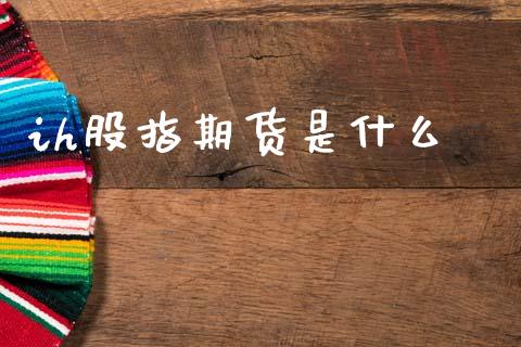 ih股指期货是什么_https://m.fansifence.com_消费金融_第1张