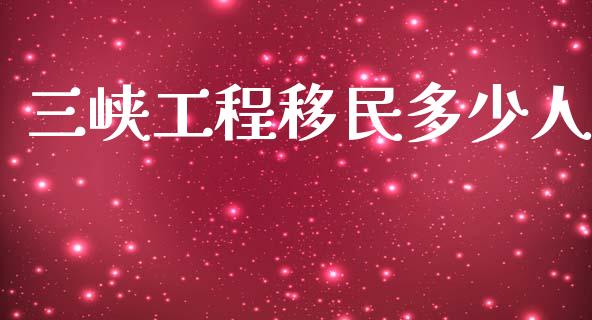三峡工程移民多少人_https://m.fansifence.com_消费金融_第1张