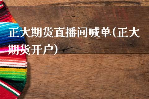 正大期货直播间喊单(正大期货开户)_https://m.fansifence.com_个股行情_第1张