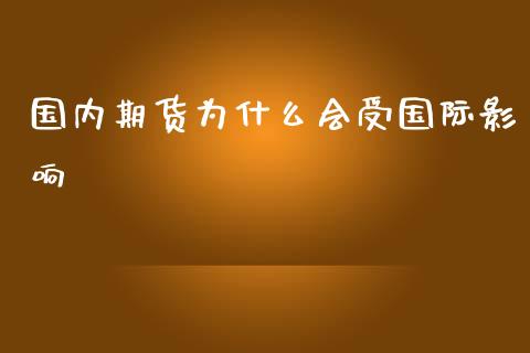 国内期货为什么会受国际影响_https://m.fansifence.com_个股行情_第1张