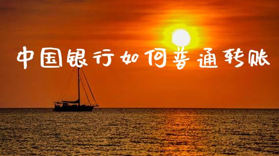 中国银行如何普通转账_https://m.fansifence.com_个股行情_第1张