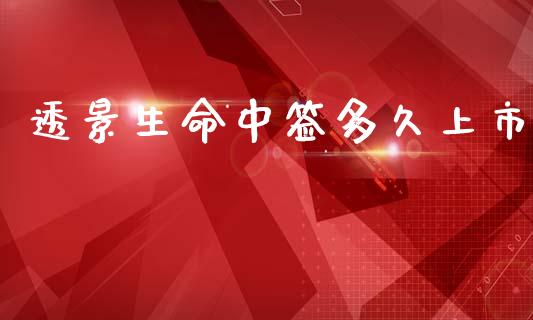 透景生命中签多久上市_https://m.fansifence.com_消费金融_第1张