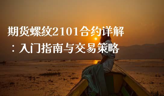 期货螺纹2101合约详解：入门指南与交易策略_https://m.fansifence.com_个股行情_第1张