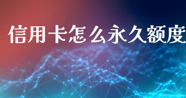 信用卡怎么永久额度_https://m.fansifence.com_个股行情_第1张