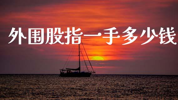 外围股指一手多少钱_https://m.fansifence.com_公募基金_第1张