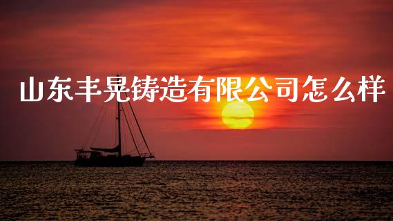 山东丰晃铸造有限公司怎么样_https://m.fansifence.com_消费金融_第1张