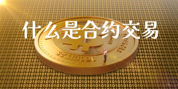 什么是合约交易_https://m.fansifence.com_公募基金_第1张