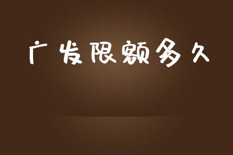 广发限额多久_https://m.fansifence.com_消费金融_第1张