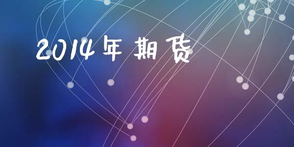 2014年期货_https://m.fansifence.com_贵金属行情_第1张