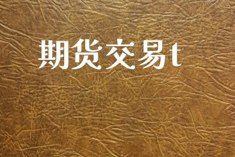 期货交易t_https://m.fansifence.com_个股行情_第1张