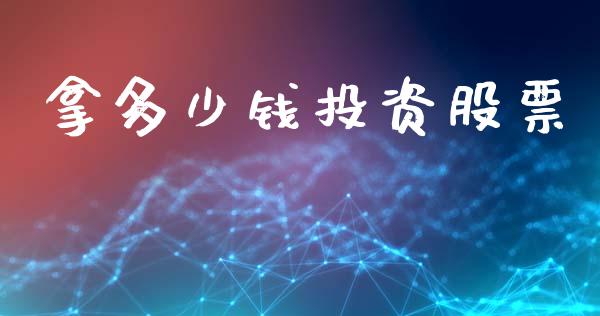 拿多少钱投资股票_https://m.fansifence.com_贵金属行情_第1张