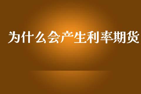 为什么会产生利率期货_https://m.fansifence.com_个股行情_第1张