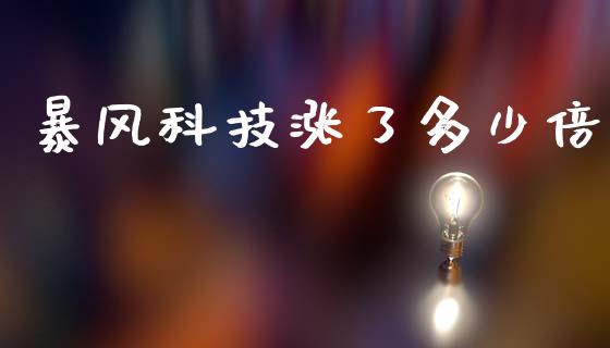 暴风科技涨了多少倍_https://m.fansifence.com_个股行情_第1张