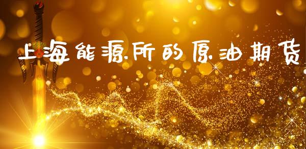上海能源所的原油期货_https://m.fansifence.com_公募基金_第1张