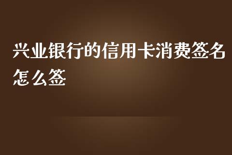 兴业银行的信用卡消费签名怎么签_https://m.fansifence.com_个股行情_第1张