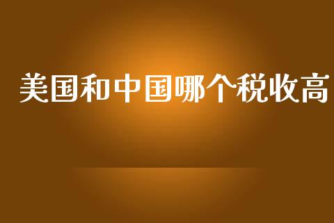 美国和中国哪个税收高_https://m.fansifence.com_个股行情_第1张