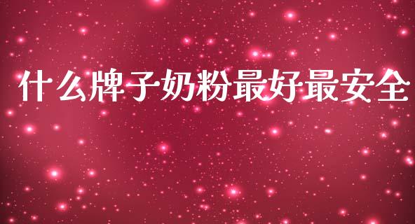 什么牌子奶粉最好最安全_https://m.fansifence.com_消费金融_第1张