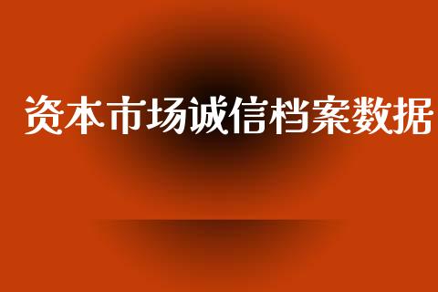 资本市场诚信档案数据_https://m.fansifence.com_公募基金_第1张