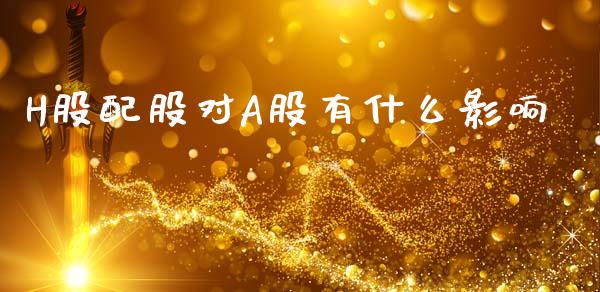 H股配股对A股有什么影响_https://m.fansifence.com_贵金属行情_第1张