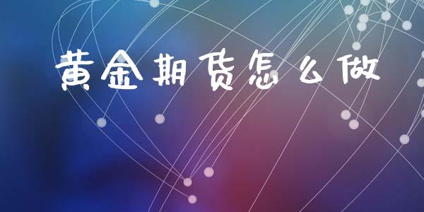 黄金期货怎么做_https://m.fansifence.com_消费金融_第1张