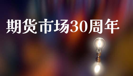 期货市场30周年_https://m.fansifence.com_个股行情_第1张