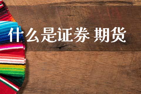 什么是证券 期货_https://m.fansifence.com_公募基金_第1张
