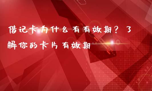 借记卡为什么有有效期？了解你的卡片有效期_https://m.fansifence.com_个股行情_第1张