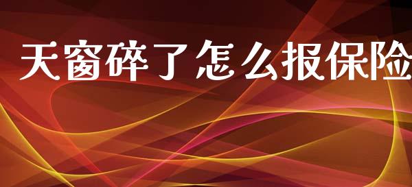 天窗碎了怎么报保险_https://m.fansifence.com_公募基金_第1张