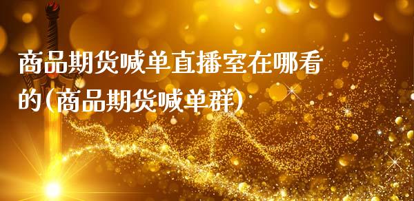 商品期货喊单直播室在哪看的(商品期货喊单群)_https://m.fansifence.com_消费金融_第1张