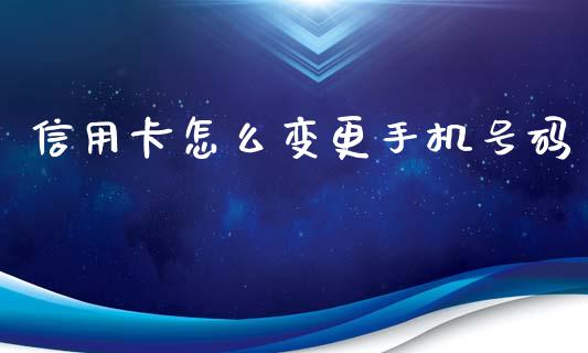 信用卡怎么变更手机号码_https://m.fansifence.com_消费金融_第1张